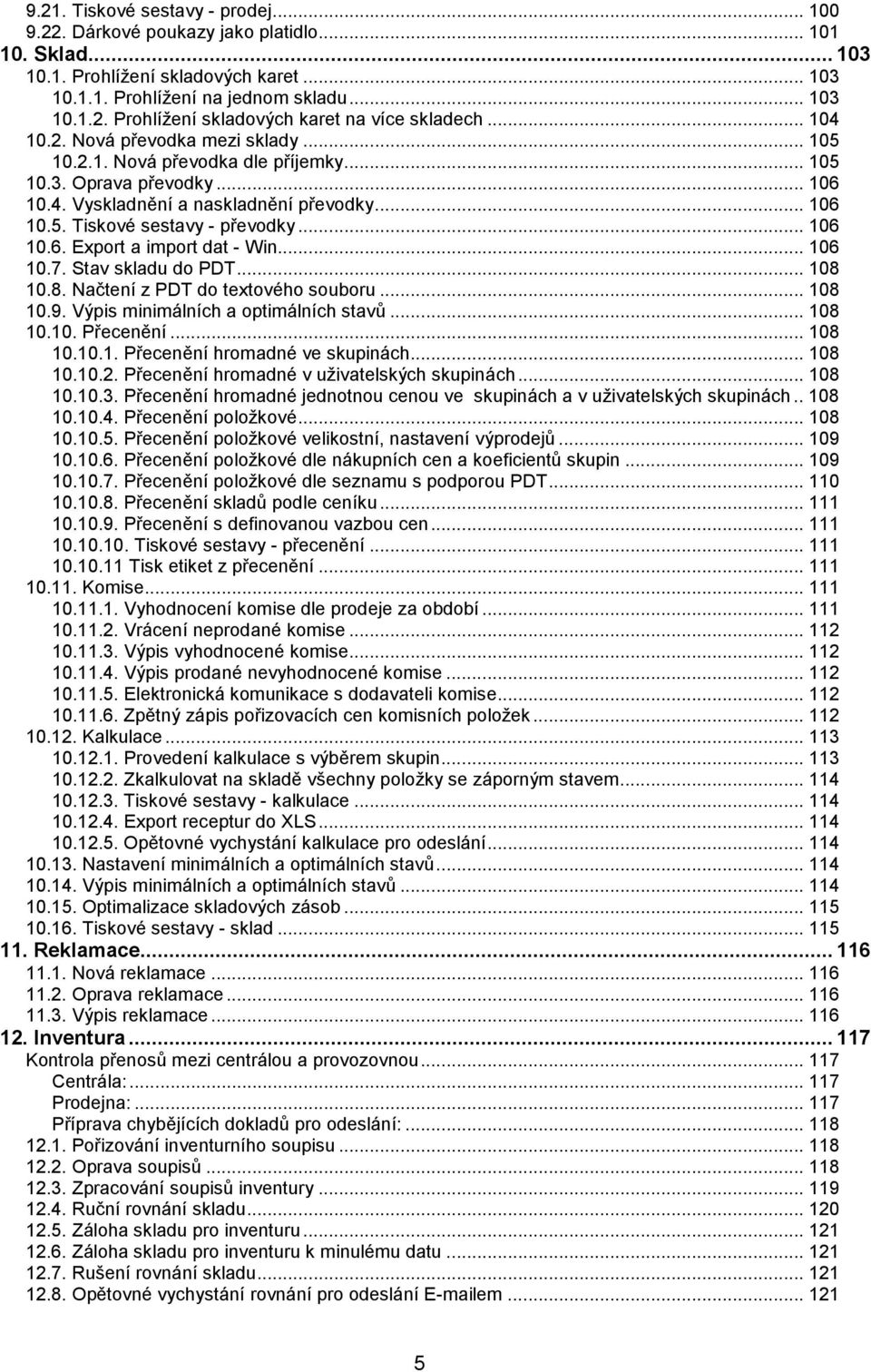 .. 106 10.6. Export a import dat - Win... 106 10.7. Stav skladu do PDT... 108 10.8. Načtení z PDT do textového souboru... 108 10.9. Výpis minimálních a optimálních stavů... 108 10.10. Přecenění.