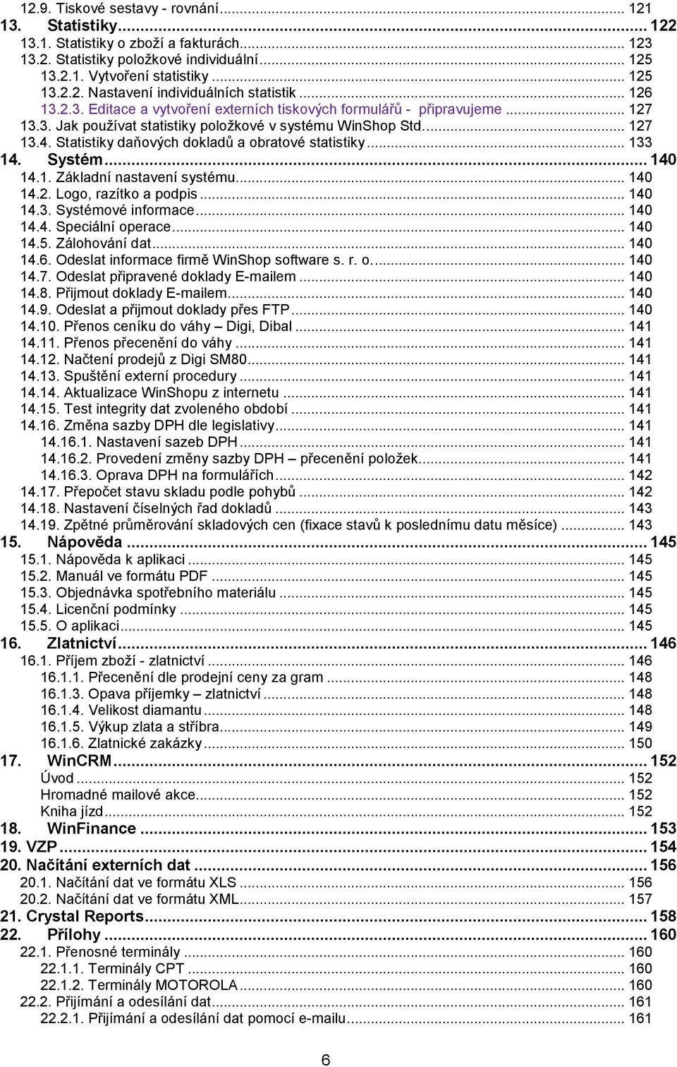Statistiky daňových dokladů a obratové statistiky... 133 14. Systém... 140 14.1. Základní nastavení systému... 140 14.2. Logo, razítko a podpis... 140 14.3. Systémové informace... 140 14.4. Speciální operace.