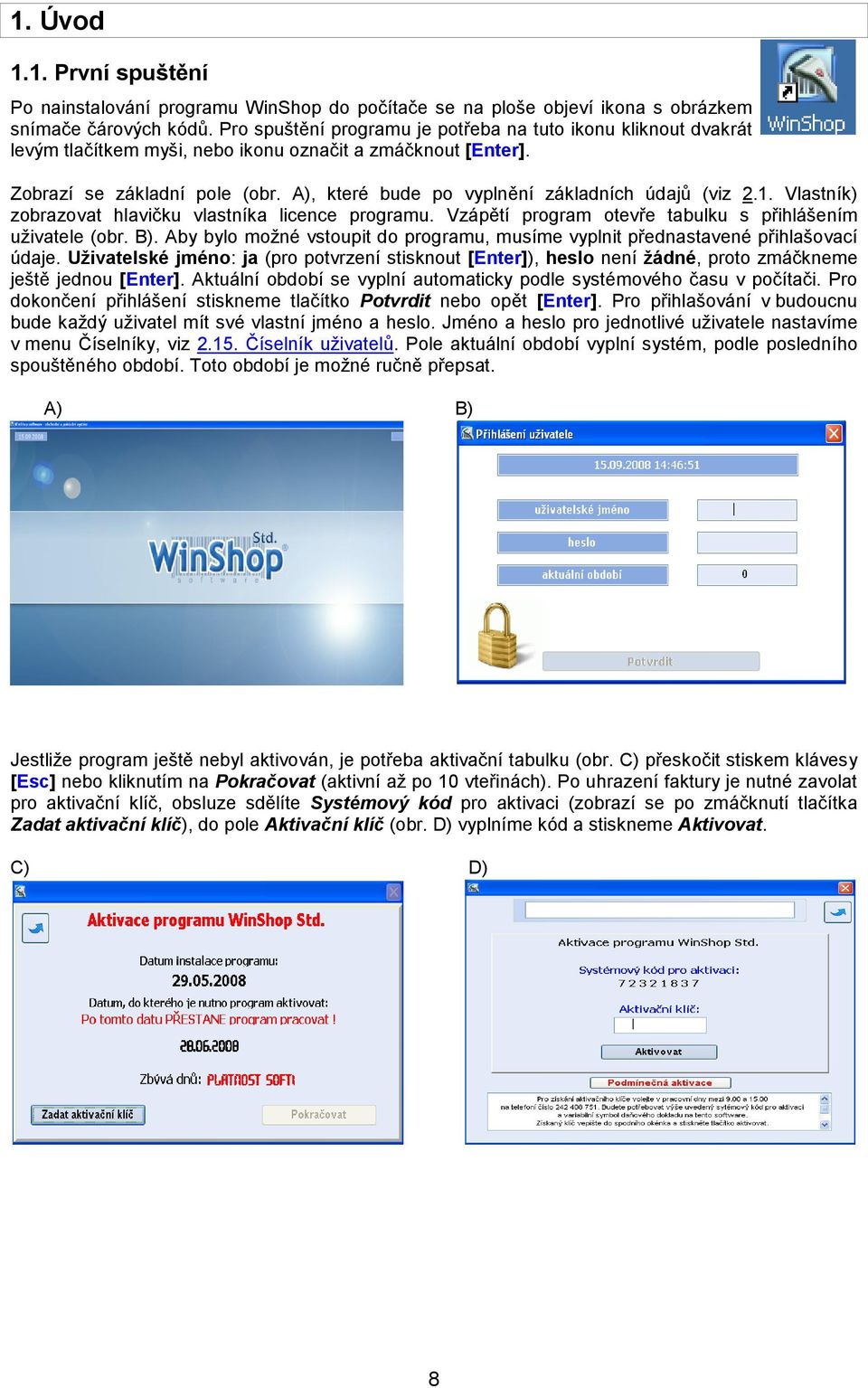 A), které bude po vyplnění základních údajů (viz 2.1. Vlastník) zobrazovat hlavičku vlastníka licence programu. Vzápětí program otevře tabulku s přihlášením uživatele (obr. B).