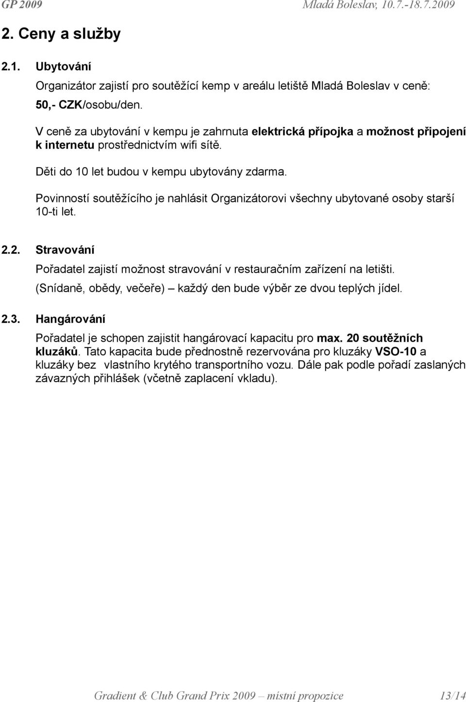 Povinností soutěžícího je nahlásit Organizátorovi všechny ubytované osoby starší 10-ti let. 2.2. Stravování Pořadatel zajistí možnost stravování v restauračním zařízení na letišti.