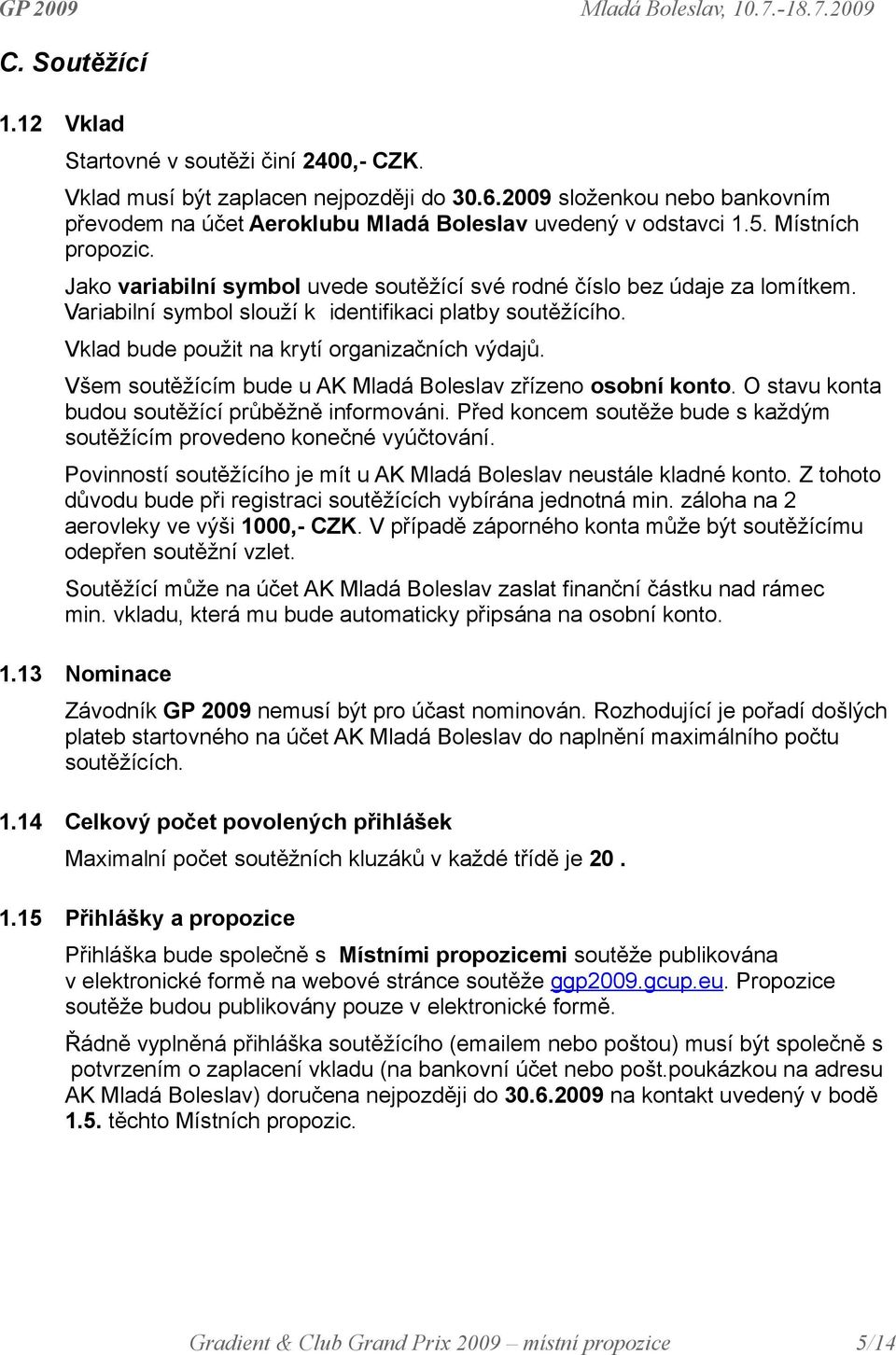 Vklad bude použit na krytí organizačních výdajů. Všem soutěžícím bude u AK Mladá Boleslav zřízeno osobní konto. O stavu konta budou soutěžící průběžně informováni.