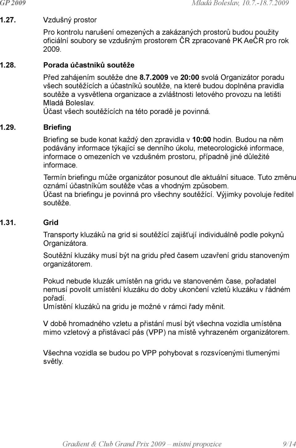 2009 ve 20:00 svolá Organizátor poradu všech soutěžících a účastníků soutěže, na které budou doplněna pravidla soutěže a vysvětlena organizace a zvláštnosti letového provozu na letišti Mladá Boleslav.