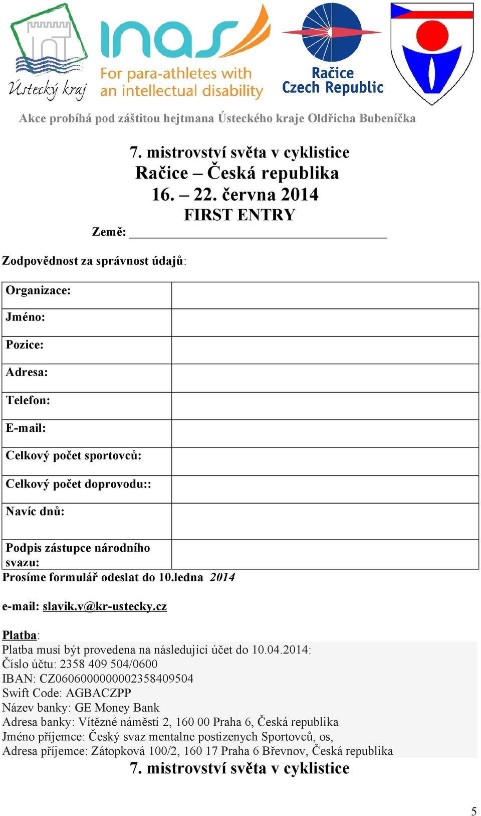 zástupce národního svazu: Prosíme formulář odeslat do 10.ledna 2014 e-mail: slavik.v@kr-ustecky.cz Platba: Platba musí být provedena na následující účet do 10.04.