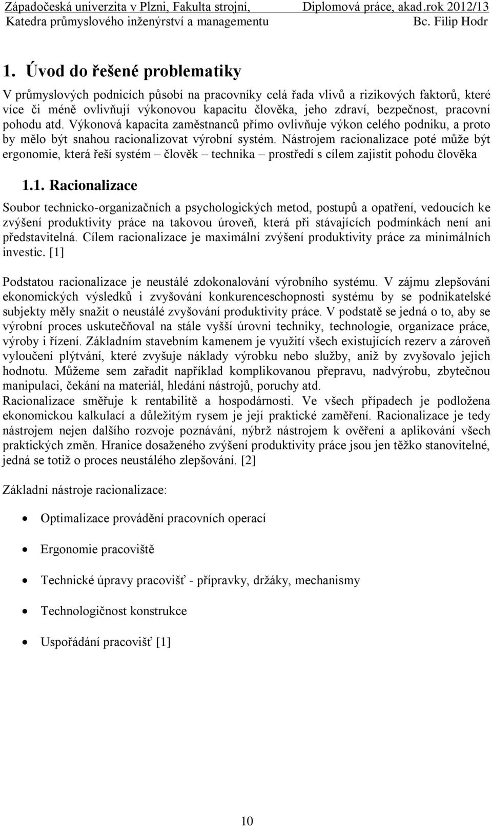 Nástrojem racionalizace poté může být ergonomie, která řeší systém člověk technika prostředí s cílem zajistit pohodu člověka 1.