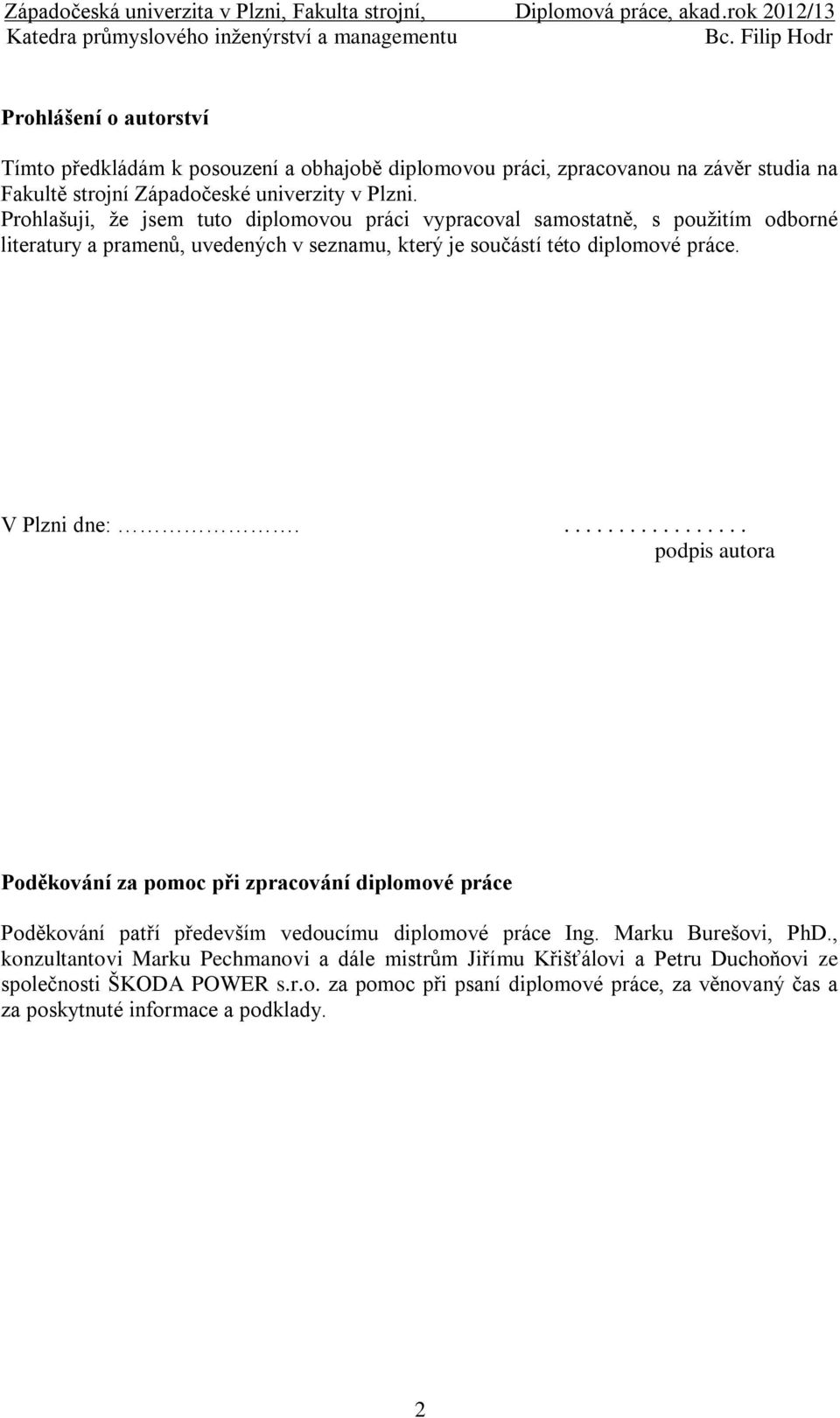 V Plzni dne:.................. podpis autora Poděkování za pomoc při zpracování diplomové práce Poděkování patří především vedoucímu diplomové práce Ing. Marku Burešovi, PhD.