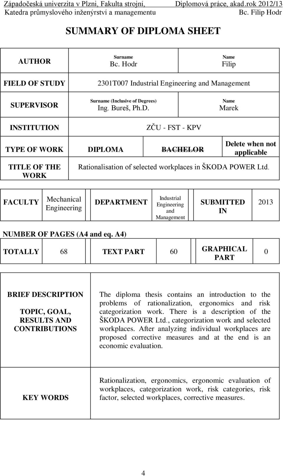 A4) TOTALLY 68 TEXT PART 60 GRAPHICAL PART 0 BRIEF DESCRIPTION TOPIC, GOAL, RESULTS AND CONTRIBUTIONS The diploma thesis contains an introduction to the problems of rationalization, ergonomics and