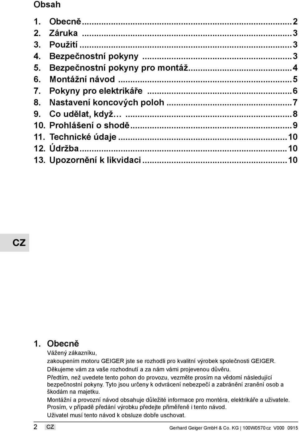 ..10 Obecně Vážený zákazníku, zakoupením motoru GEGER jste se rozhodli pro kvalitní výrobek společnosti GEGER. Děkujeme vám za vaše rozhodnutí a za nám vámi projevenou důvěru.