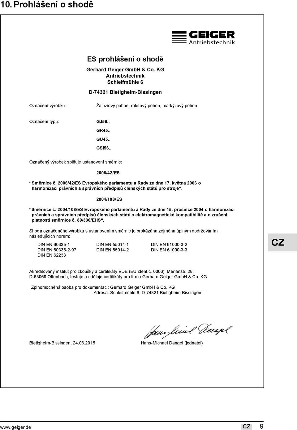 GS Označený výrobek splňuje ustanovení směrnic: 2006/42/ ES Směrnice č.