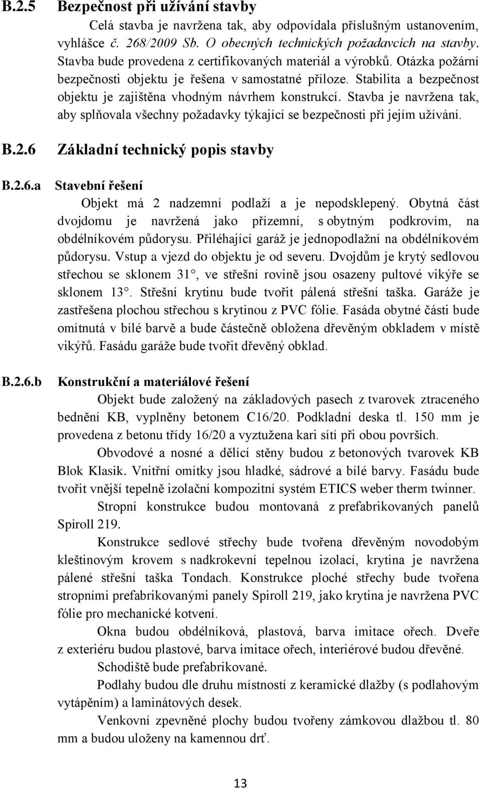 Stavba je navržena tak, aby splňovala všechny požadavky týkající se bezpečnosti při jejím užívání. Základní technický popis stavby Stavební řešení Objekt má 2 nadzemní podlaží a je nepodsklepený.