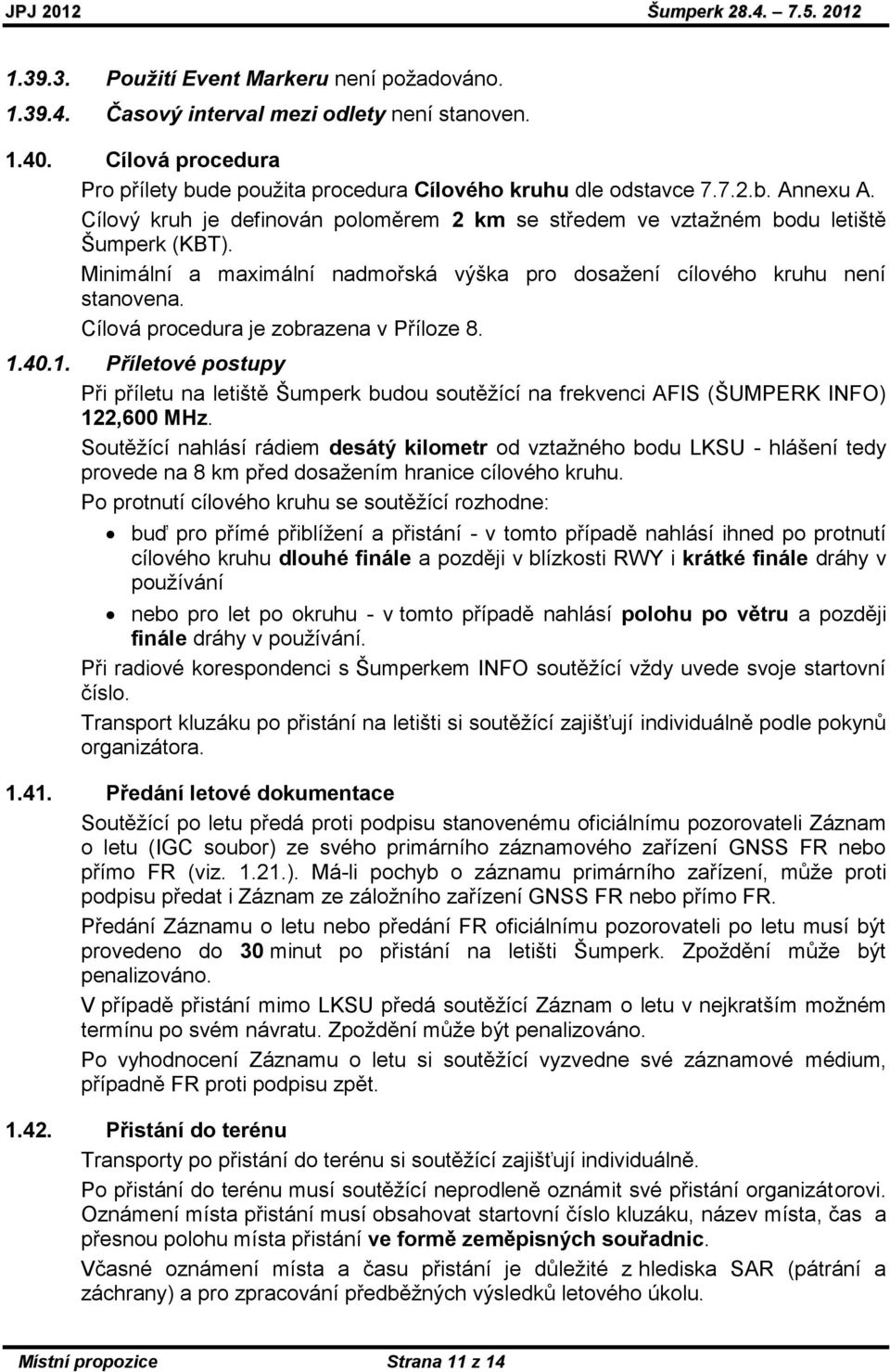 Cílová procedura je zobrazena v Příloze 8. 1.40.1. Příletové postupy Při příletu na letiště Šumperk budou soutěţící na frekvenci AFIS (ŠUMPERK INFO) 122,600 MHz.