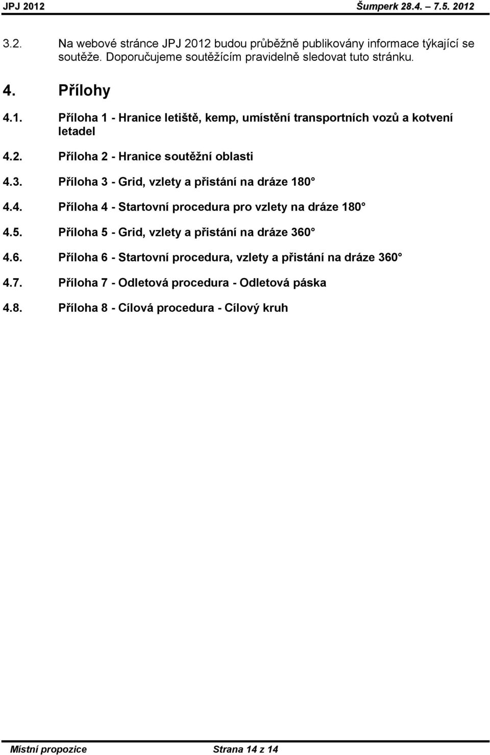 Příloha 5 - Grid, vzlety a přistání na dráze 360 4.6. Příloha 6 - Startovní procedura, vzlety a přistání na dráze 360 4.7.