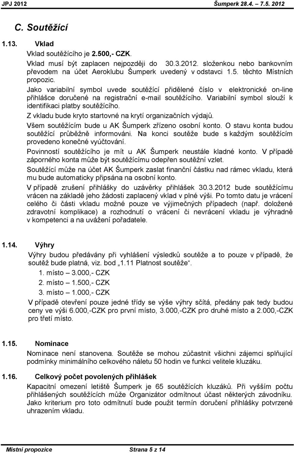 Z vkladu bude kryto startovné na krytí organizačních výdajů. Všem soutěţícím bude u AK Šumperk zřízeno osobní konto. O stavu konta budou soutěţící průběţně informováni.