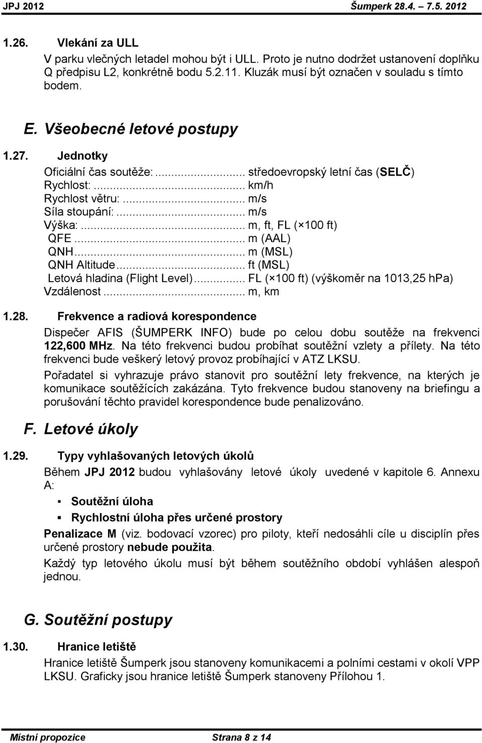 .. m (AAL) QNH... m (MSL) QNH Altitude... ft (MSL) Letová hladina (Flight Level)... FL ( 100 ft) (výškoměr na 1013,25 hpa) Vzdálenost... m, km 1.28.