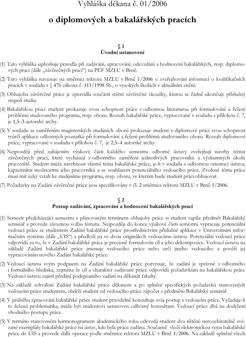 (2) Tato vyhláška navazuje na směrnici rektora MZLU v Brně 1/2006 o zveřejňování informací o kvalifikačních pracích v souladu s 47b zákona č. 111/1998 Sb., o vysokých školách v aktuálním znění.