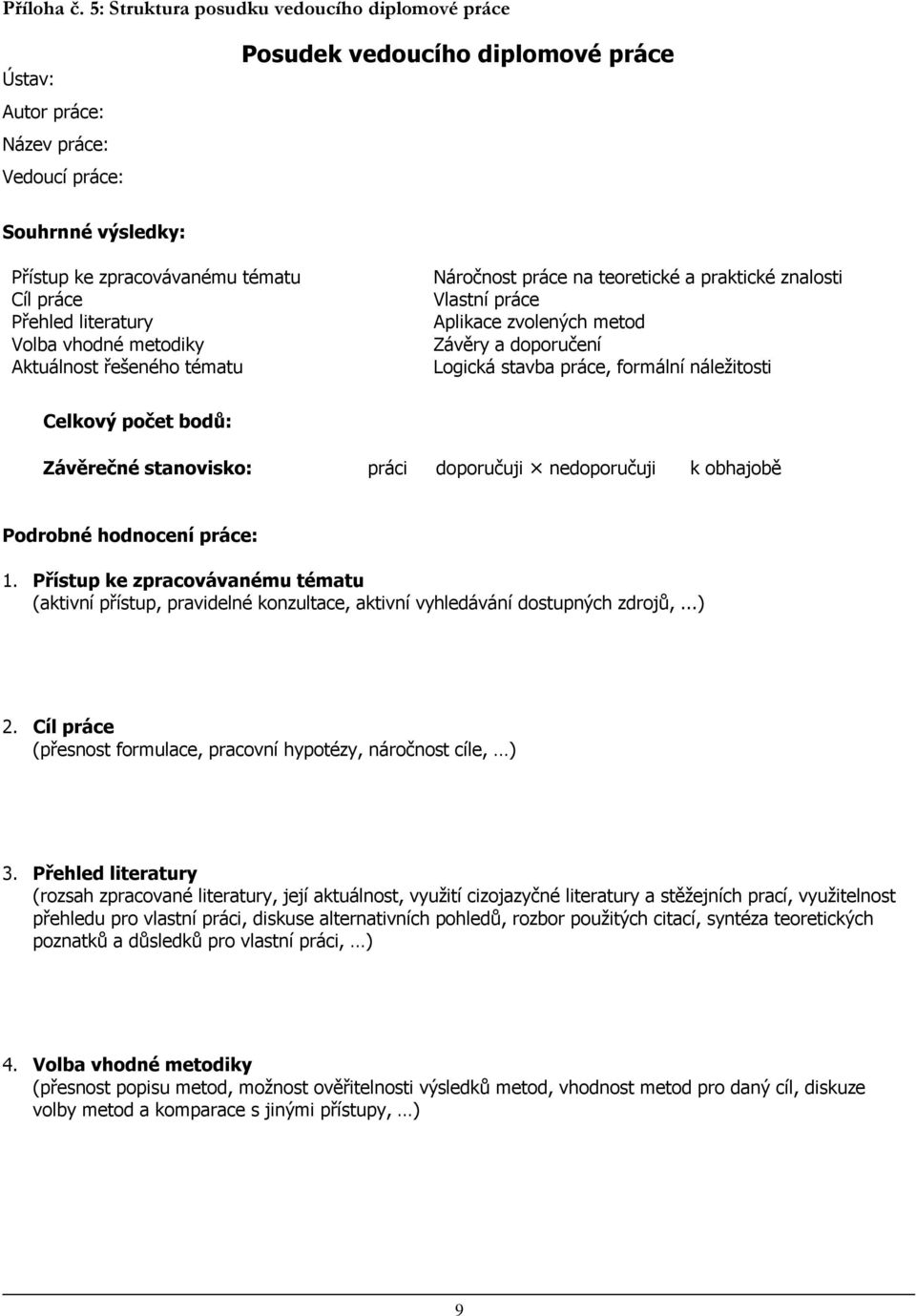 literatury Volba vhodné metodiky Aktuálnost řešeného tématu Náročnost práce na teoretické a praktické znalosti Vlastní práce Aplikace zvolených metod Závěry a doporučení Logická stavba práce,