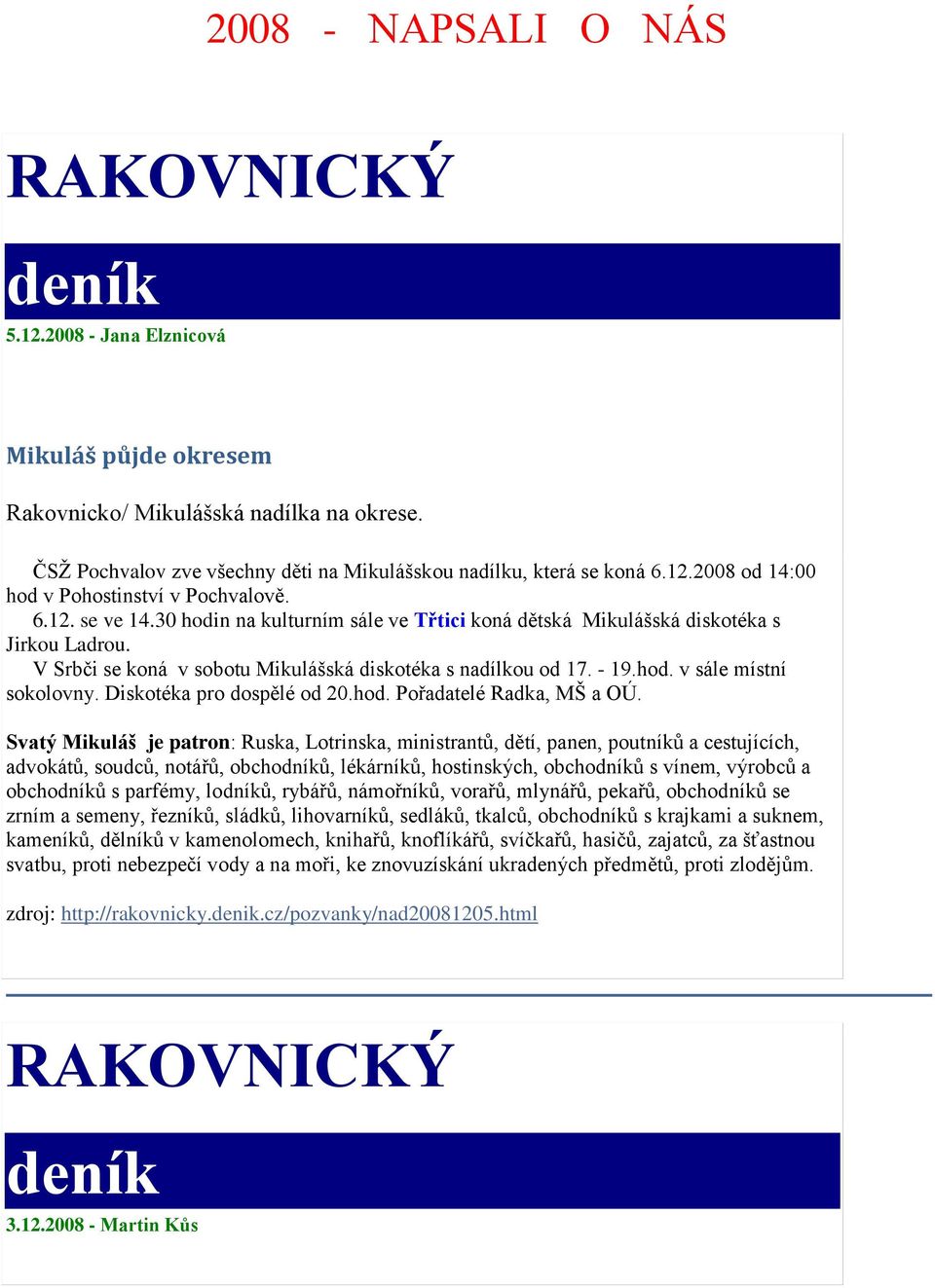 Diskotéka pro dospělé od 20.hod. Pořadatelé Radka, MŠ a OÚ.