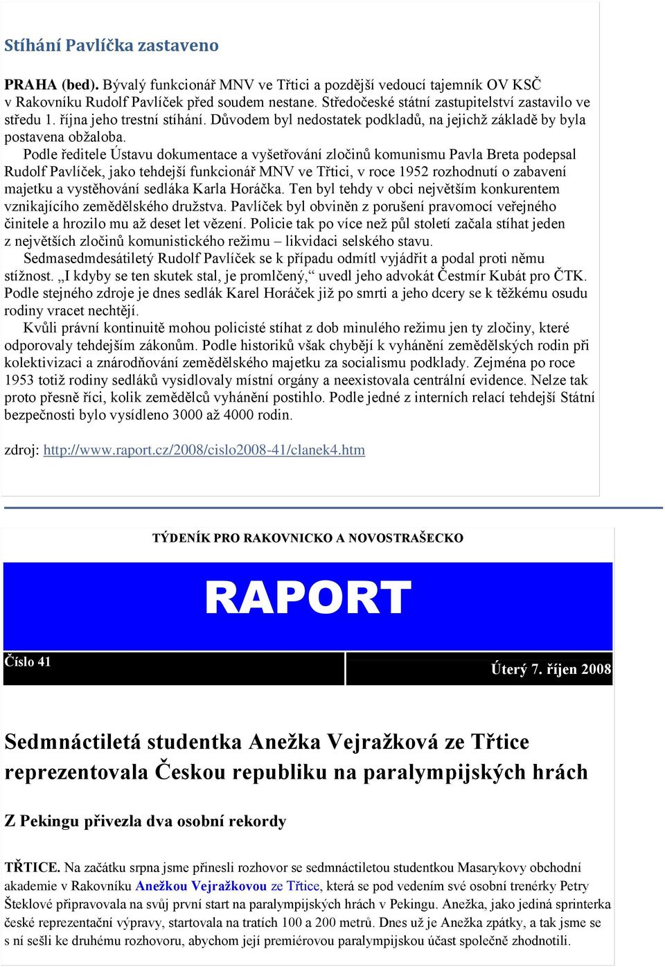 Podle ředitele Ústavu dokumentace a vyšetřování zločinů komunismu Pavla Breta podepsal Rudolf Pavlíček, jako tehdejší funkcionář MNV ve Třtici, v roce 1952 rozhodnutí o zabavení majetku a vystěhování