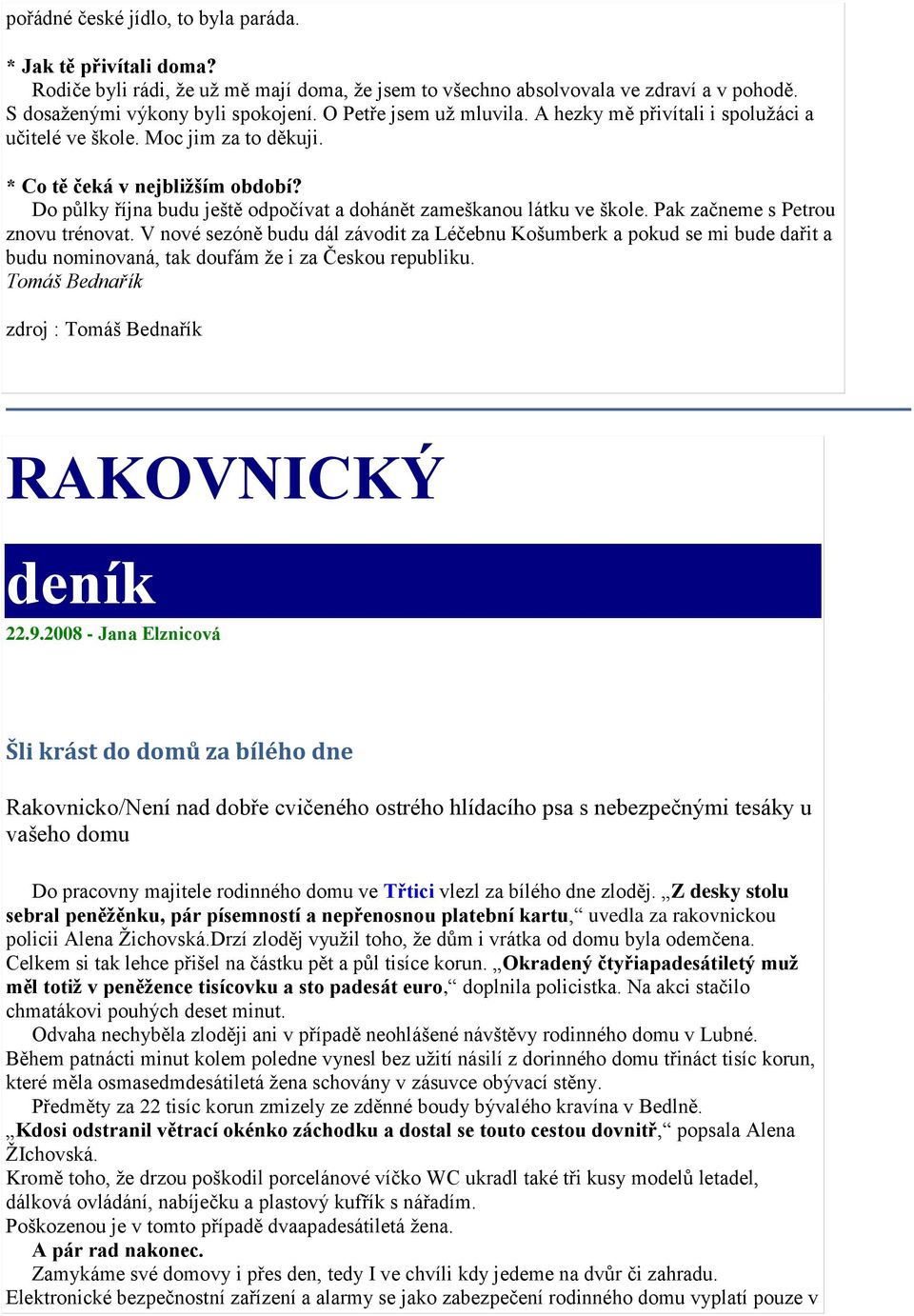 Do půlky října budu ještě odpočívat a dohánět zameškanou látku ve škole. Pak začneme s Petrou znovu trénovat.