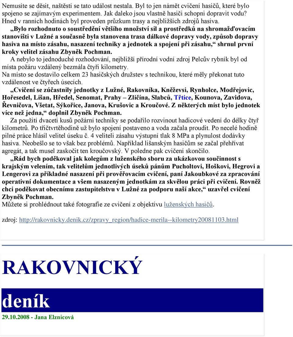 Bylo rozhodnuto o soustředění většího množství sil a prostředků na shromažďovacím stanovišti v Lužné a současně byla stanovena trasa dálkové dopravy vody, způsob dopravy hasiva na místo zásahu,