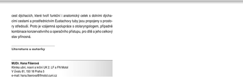 Proto je vzájemná spolupráce s otolaryngologem, případně kombinace konzervativního a operačního přístupu, pro