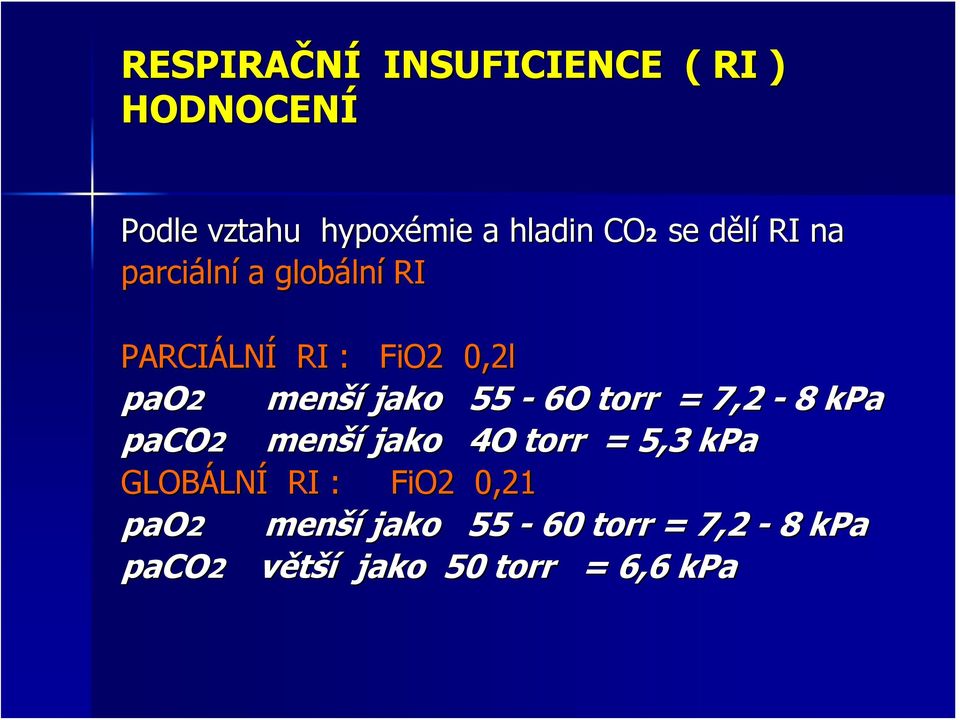 jako 55-6O torr = 7,2-8 kpa paco2 menší jako 4O torr = 5,3 kpa GLOBÁLN LNÍ RI :