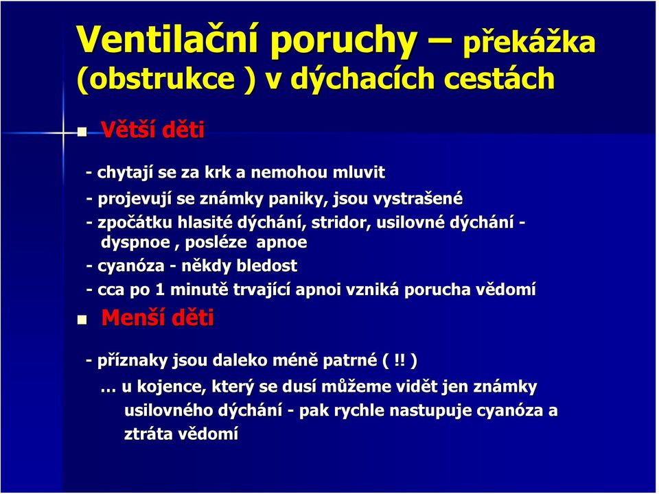 cyanóza - někdy kdy bledost - cca po 1 minutě trvající apnoi vzniká porucha vědomv domí Menší děti - příznaky jsou daleko méněm