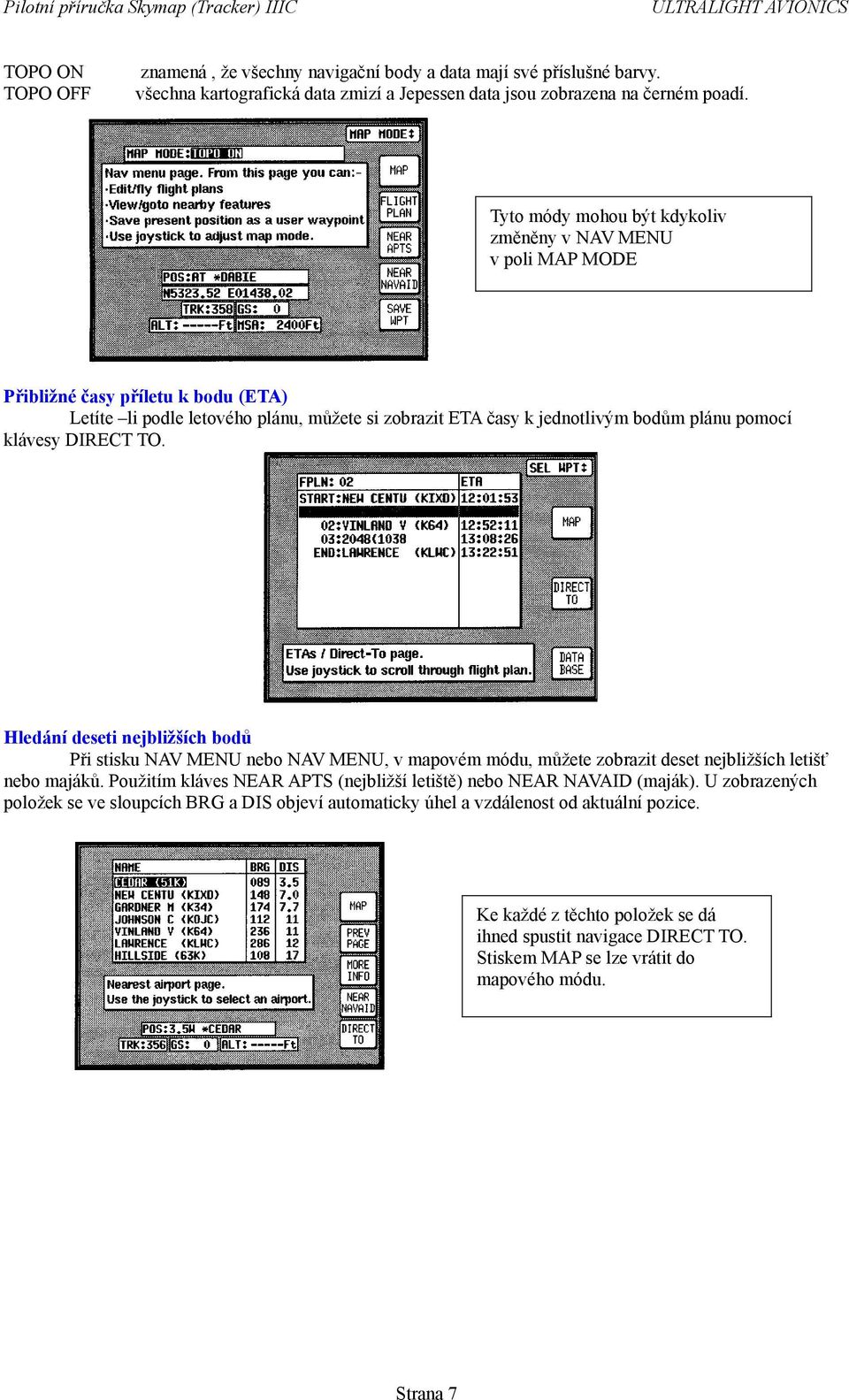 klávesy DIRECT TO. Hledání deseti nejbližších bodů Při stisku NAV MENU nebo NAV MENU, v mapovém módu, můžete zobrazit deset nejbližších letišť nebo majáků.