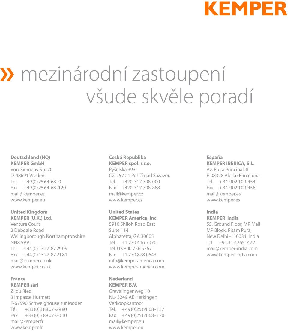 uk www.kemper.co.uk France KEMPER sàrl ZI du Ried 3 Impasse Hutmatt F-67590 Schweighouse sur Moder Tél. +33(0) 38807-2980 Fax +33(0) 38807-2010 mail@kemper.fr www.kemper.fr Česká Republika KEMPER spol.