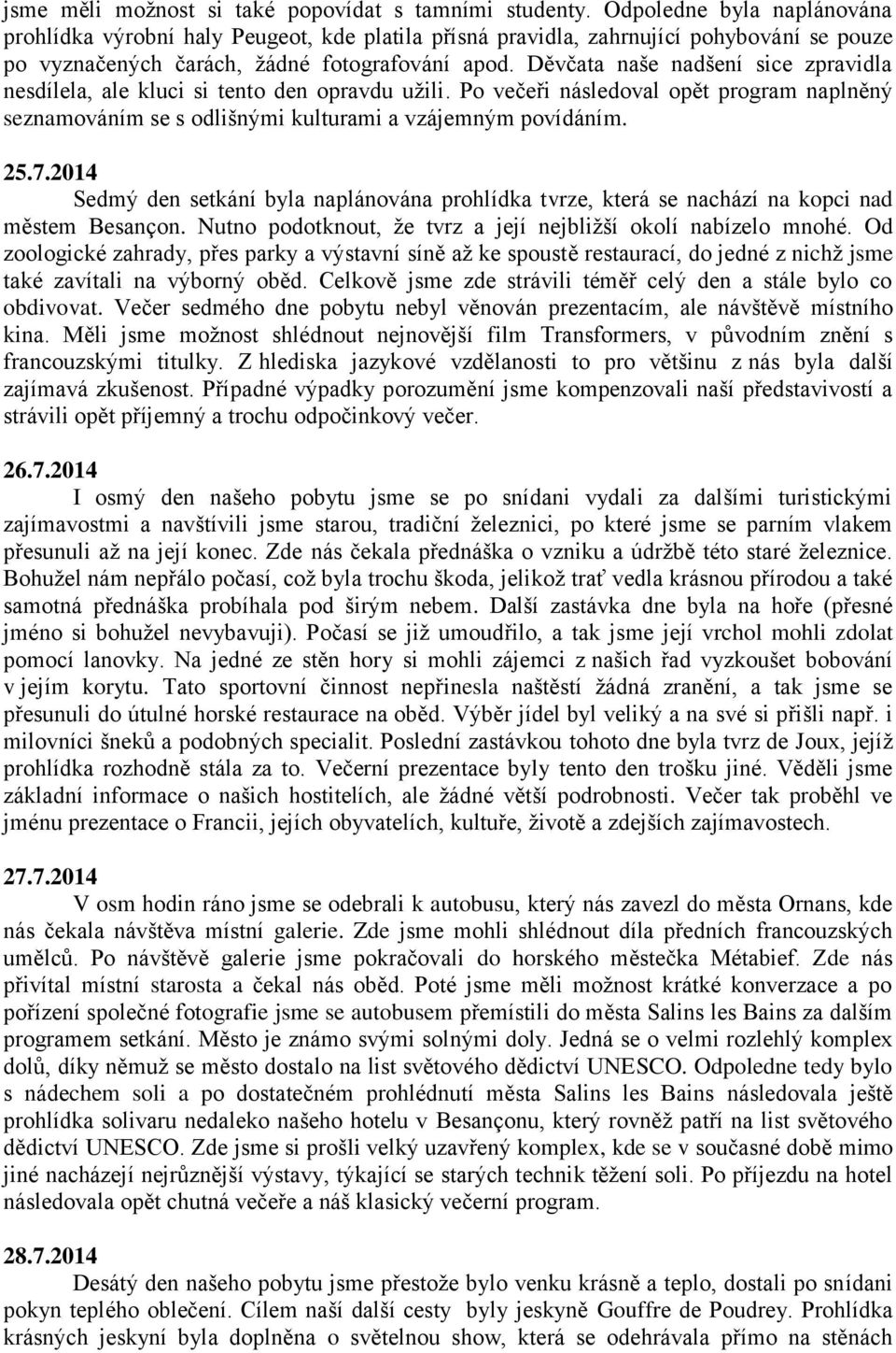 Děvčata naše nadšení sice zpravidla nesdílela, ale kluci si tento den opravdu užili. Po večeři následoval opět program naplněný seznamováním se s odlišnými kulturami a vzájemným povídáním. 25.7.