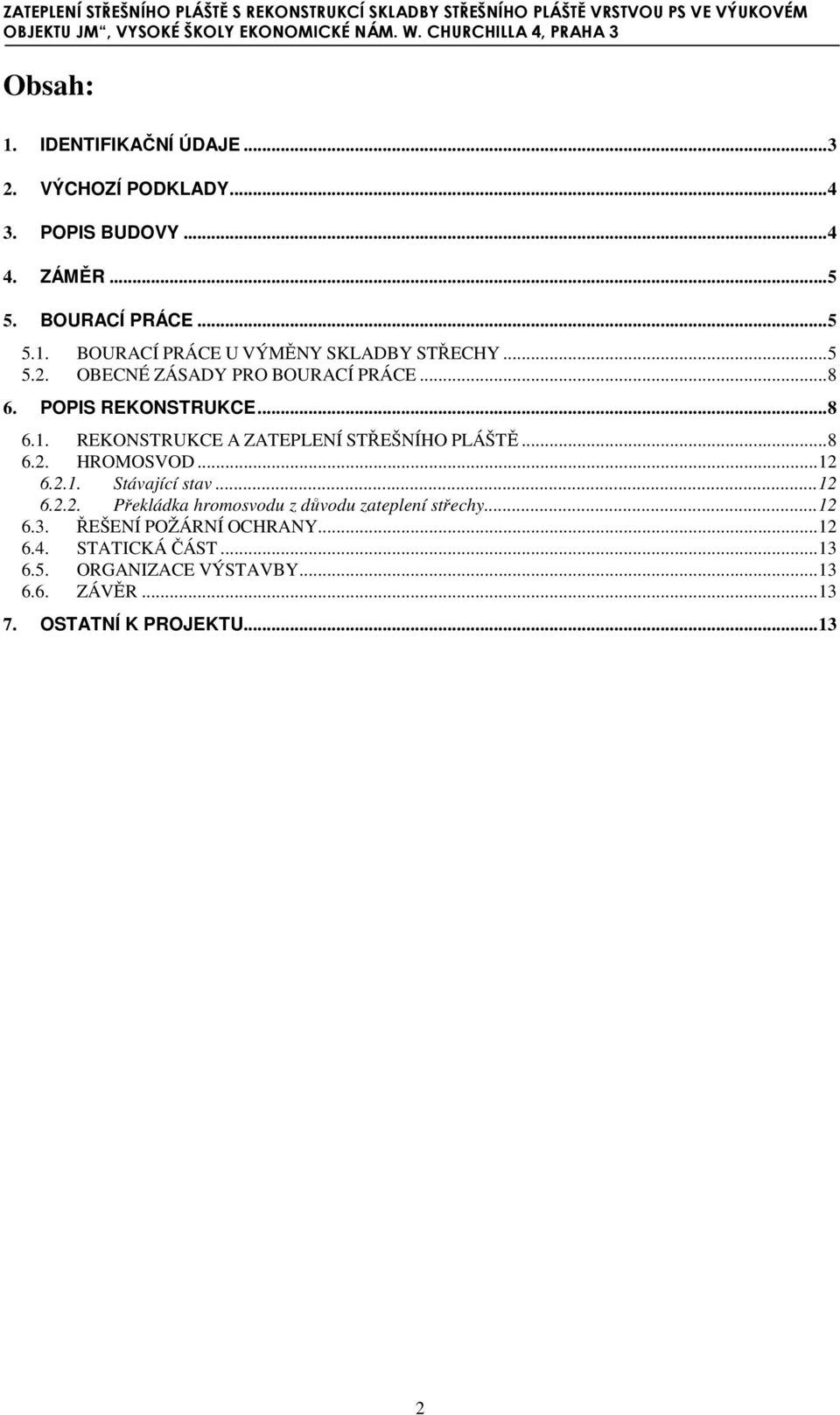 .. 12 6.2.1. Stávající stav... 12 6.2.2. Překládka hromosvodu z důvodu zateplení střechy... 12 6.3. ŘEŠENÍ POŽÁRNÍ OCHRANY... 12 6.4.