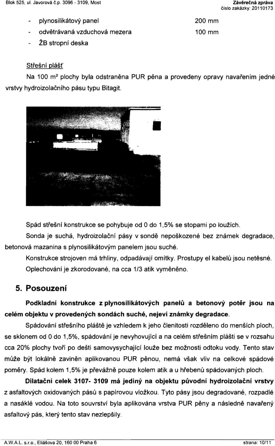 navai'enim jedne vrstvy hydroizolacniho pasu typu Bitagit. Spad sti'esni konstrukce se pohybuje od 0 do 1,5% se stopami po louzich.