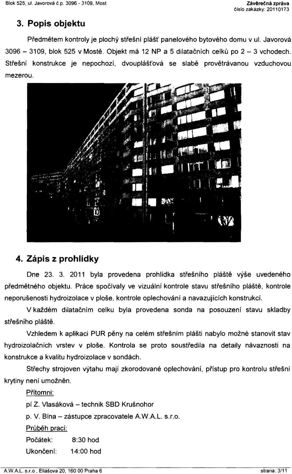 Z8pis z prohlidky Dne 23. 3. 2011 byla provedena prohlidka sti'esniho plaste vyse uvedeneho predmetneho objektu.