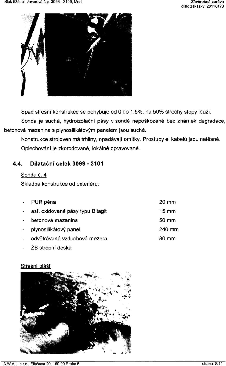 Konstrukce strojoven rna trhliny, opadavaji ornitky. Prostupy el kabelu jsou netesne. Oplechovani je zkorodovane, lokalne opravovane. 4.4. Dilatacni celek 3099-3101 Sonda c.