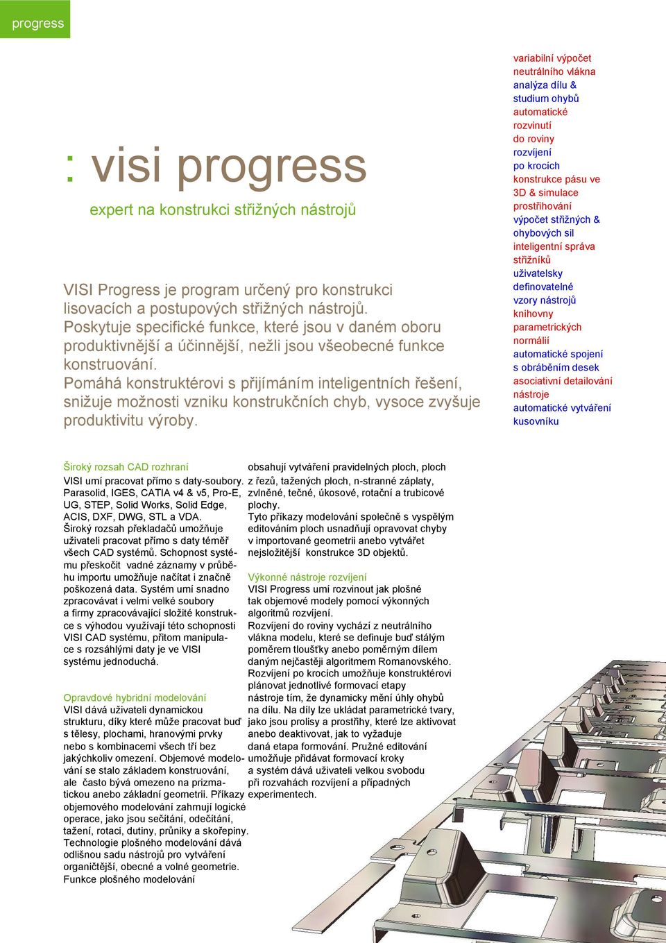 Pomáhá konstruktérovi s přijímáním inteligentních řešení, snižuje možnosti vzniku konstrukčních chyb, vysoce zvyšuje produktivitu výroby.