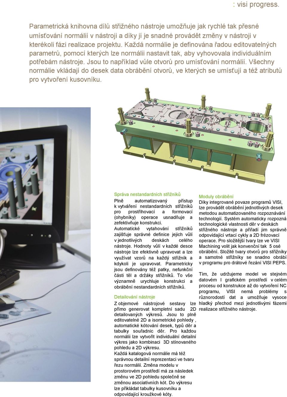 Každá normálie je definována řadou editovatelných parametrů, pomocí kterých lze normálii nastavit tak, aby vyhovovala individuálním potřebám nástroje.