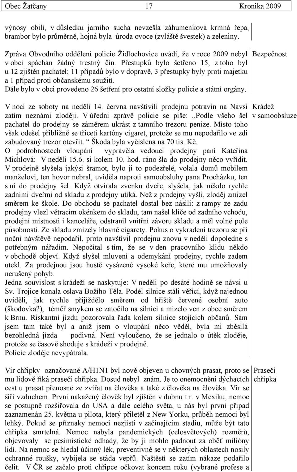 Přestupků bylo šetřeno 15, z toho byl u 12 zjištěn pachatel; 11 případů bylo v dopravě, 3 přestupky byly proti majetku a 1 případ proti občanskému soužití.