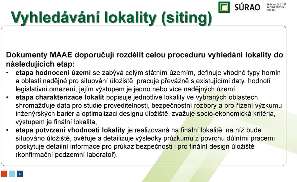 popisuje jednotlivé lokality ve vybraných oblastech, shromažďuje data pro studie proveditelnosti, bezpečnostní rozbory a pro řízení výzkumu inženýrských bariér a optimalizaci designu úložiště,