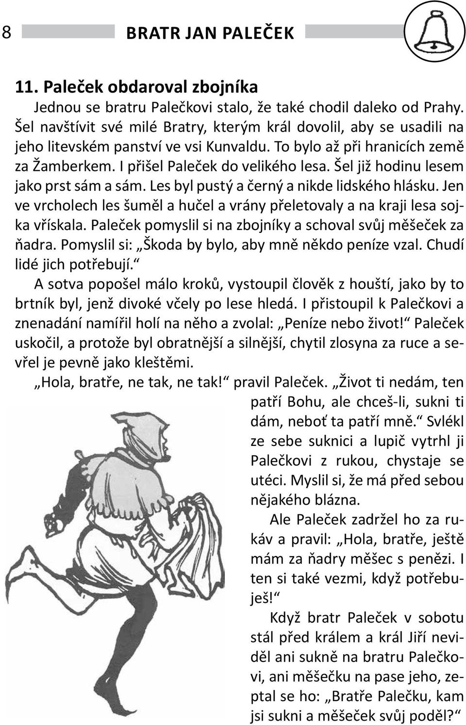 Šel již hodinu lesem jako prst sám a sám. Les byl pustý a černý a nikde lidského hlásku. Jen ve vrcholech les šuměl a hučel a vrány přeletovaly a na kraji lesa sojka vřískala.