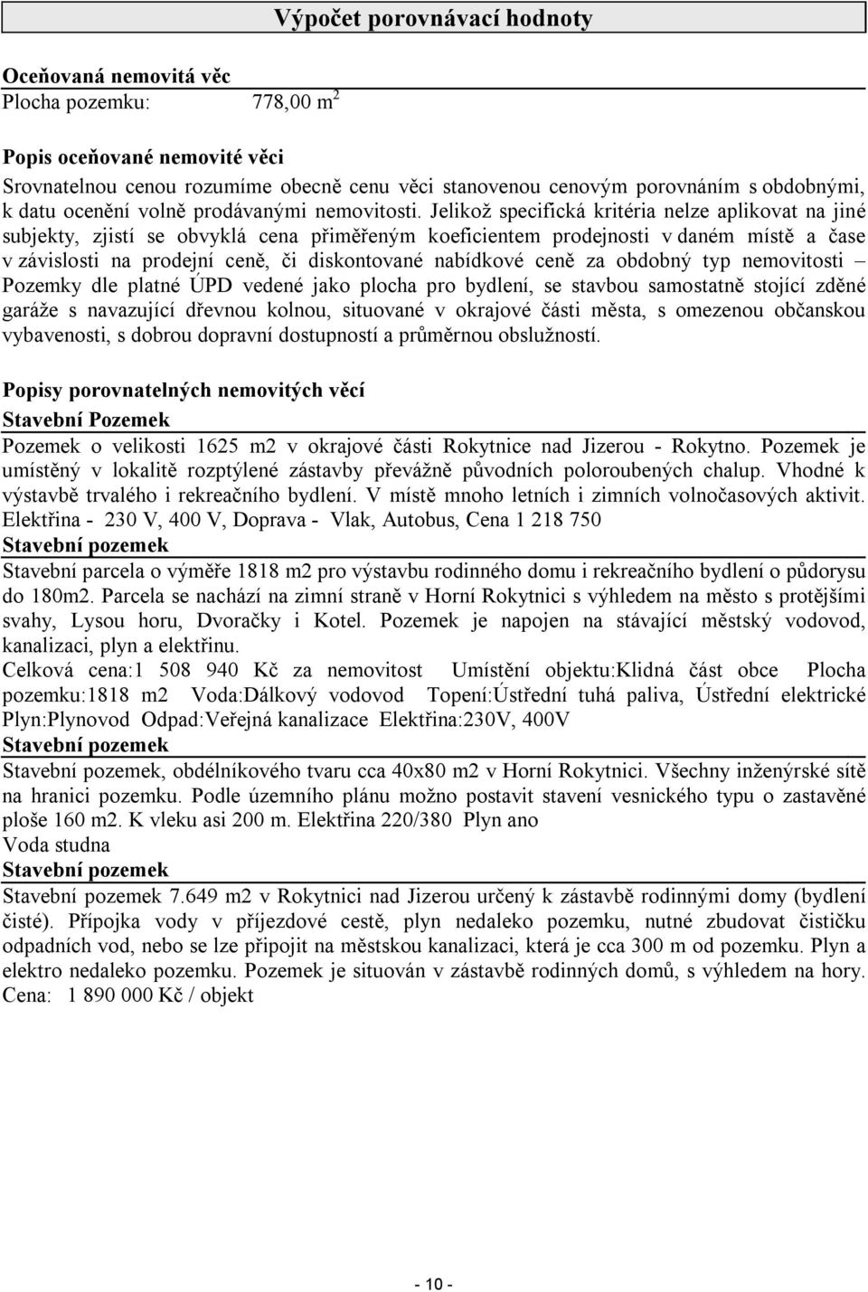 Jelikož specifická kritéria nelze aplikovat na jiné subjekty, zjistí se obvyklá cena přiměřeným koeficientem prodejnosti v daném místě a čase v závislosti na prodejní ceně, či diskontované nabídkové