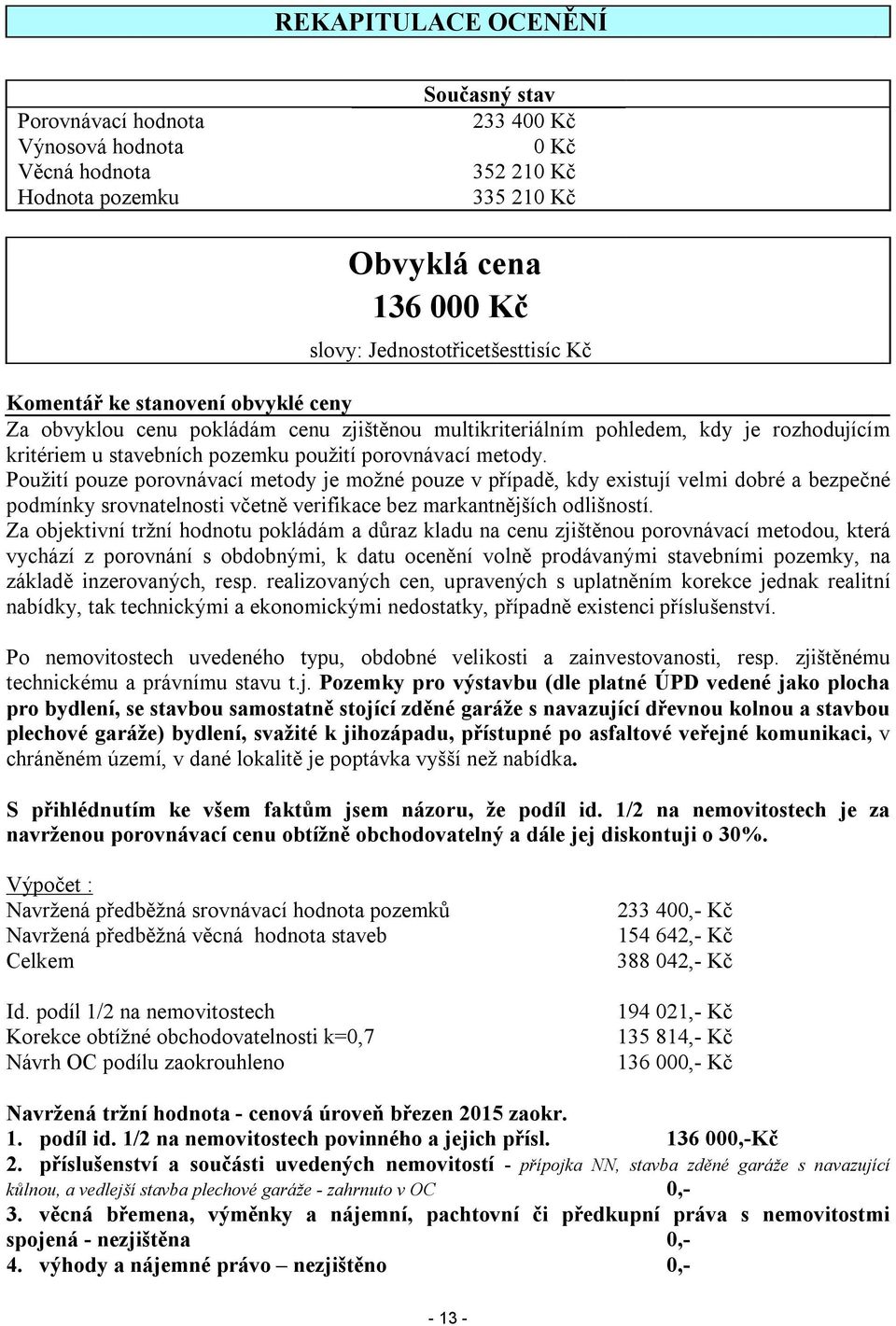 Použití pouze porovnávací metody je možné pouze v případě, kdy existují velmi dobré a bezpečné podmínky srovnatelnosti včetně verifikace bez markantnějších odlišností.