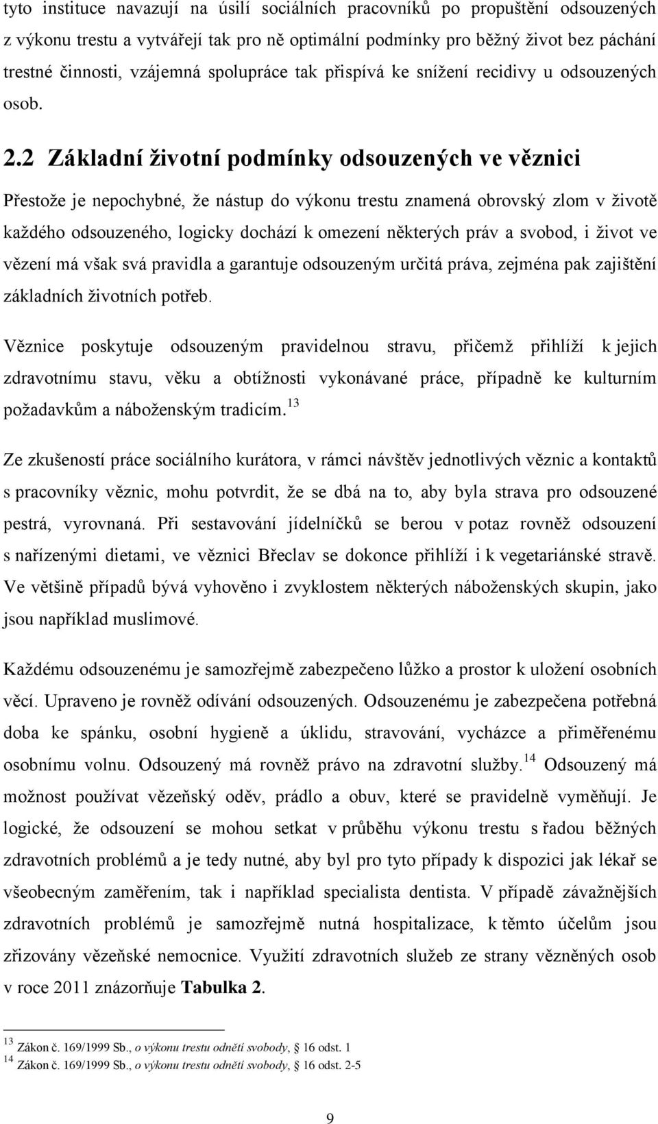 2 Základní životní podmínky odsouzených ve věznici Přestože je nepochybné, že nástup do výkonu trestu znamená obrovský zlom v životě každého odsouzeného, logicky dochází k omezení některých práv a