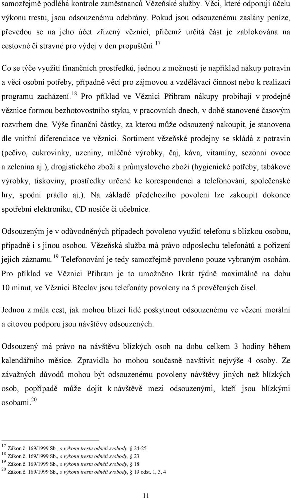 17 Co se týče využití finančních prostředků, jednou z možností je například nákup potravin a věcí osobní potřeby, případně věcí pro zájmovou a vzdělávací činnost nebo k realizaci programu zacházení.