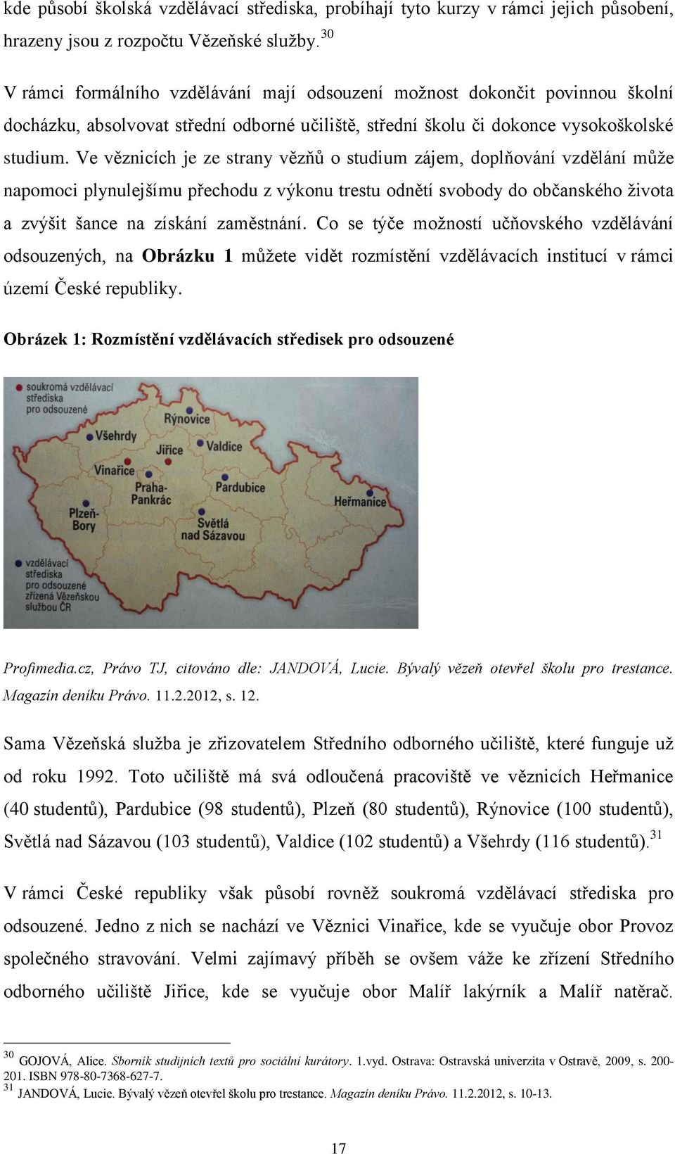 Ve věznicích je ze strany vězňů o studium zájem, doplňování vzdělání může napomoci plynulejšímu přechodu z výkonu trestu odnětí svobody do občanského života a zvýšit šance na získání zaměstnání.