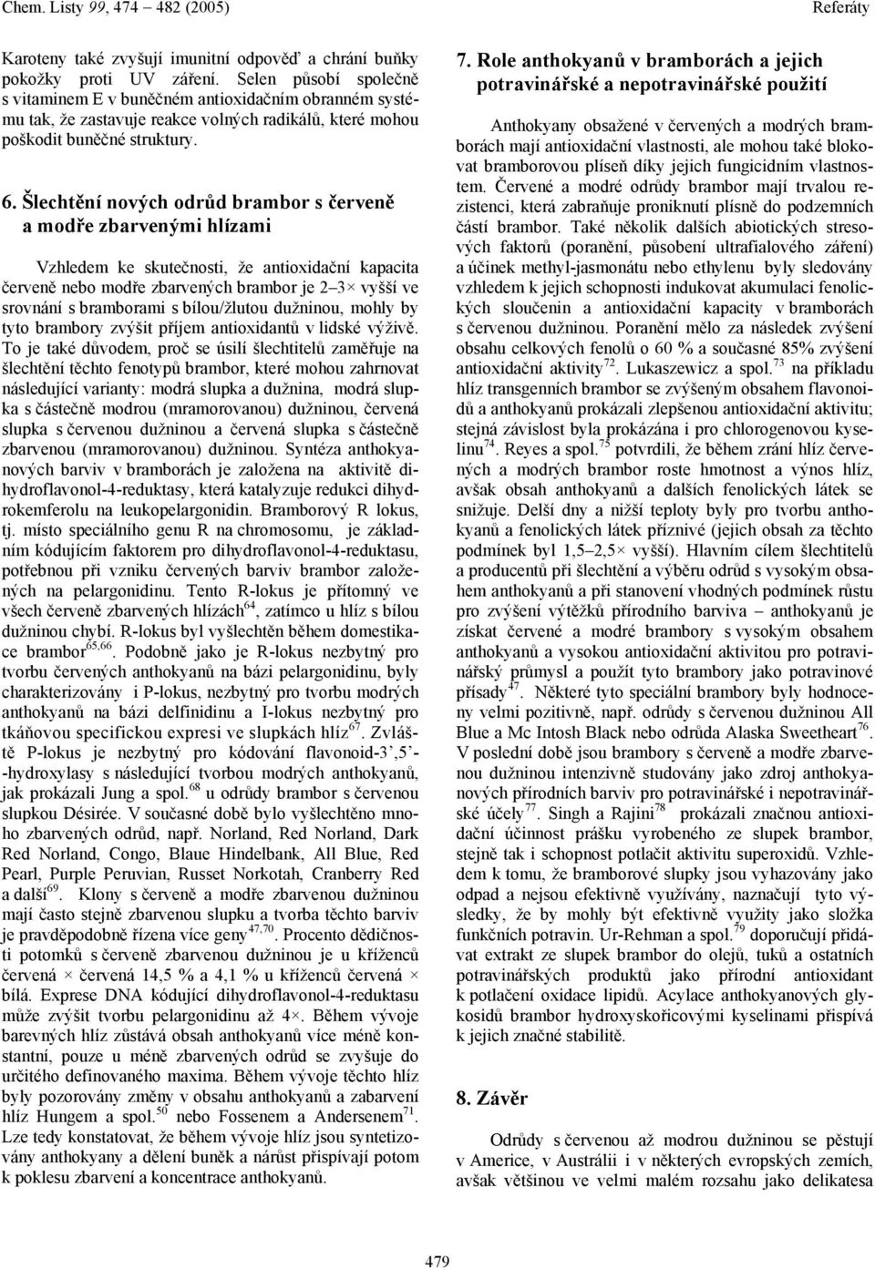 Šlechtění nových odrůd brambor s červeně a modře zbarvenými hlízami Vzhledem ke skutečnosti, že antioxidační kapacita červeně nebo modře zbarvených brambor je 2 3 vyšší ve srovnání s bramborami s