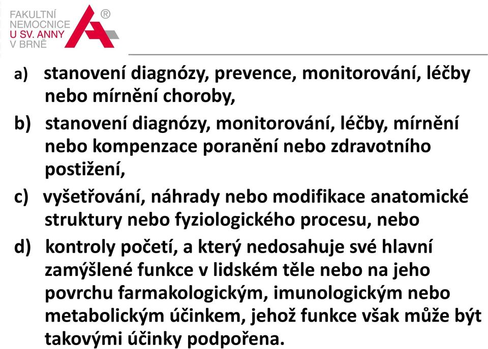 nebo fyziologického procesu, nebo d) kontroly početí, a který nedosahuje své hlavní zamýšlené funkce v lidském těle nebo