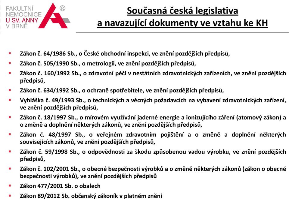 , o ochraně spotřebitele, ve znění pozdějších předpisů, Vyhláška č. 49/1993 Sb., o technických a věcných požadavcích na vybavení zdravotnických zařízení, ve znění pozdějších předpisů, Zákon č.