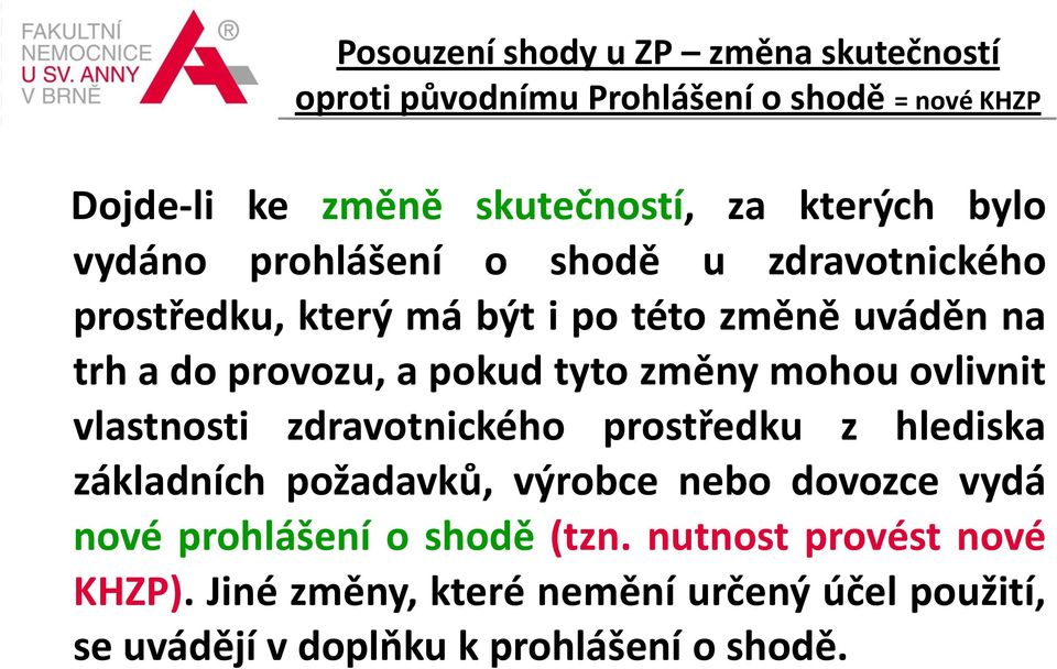 změny mohou ovlivnit vlastnosti zdravotnického prostředku z hlediska základních požadavků, výrobce nebo dovozce vydá nové