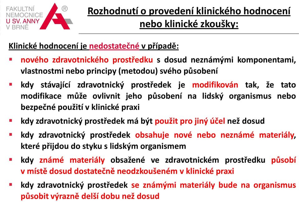 kdy zdravotnický prostředek má být použit pro jiný účel než dosud kdy zdravotnický prostředek obsahuje nové nebo neznámé materiály, které přijdou do styku s lidským organismem kdy známé materiály