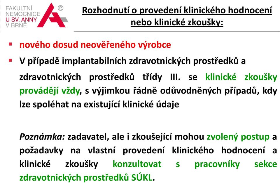 se klinické zkoušky provádějí vždy, s výjimkou řádně odůvodněných případů, kdy lze spoléhat na existující klinické údaje