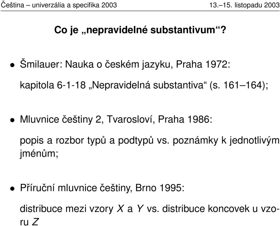 (s. 161 164); Mluvnice češtiny 2, Tvarosloví, Praha 1986: popis a rozbor typů a